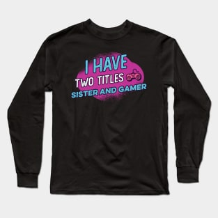 i have two titles sister and gamer Long Sleeve T-Shirt